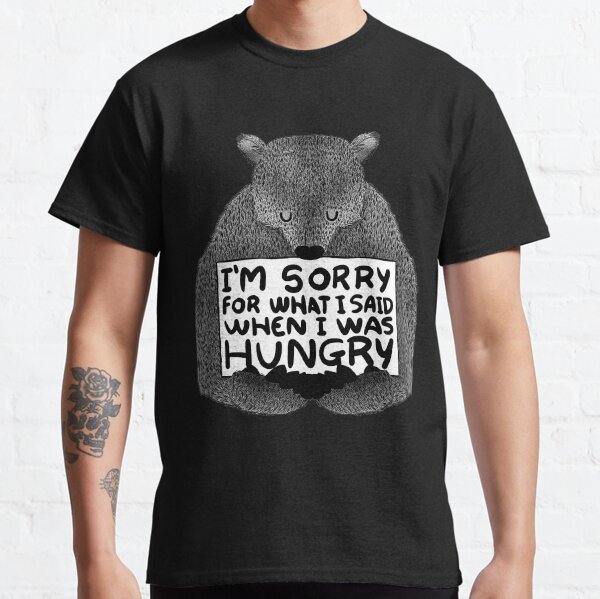 I'm Sorry For What I Said When I Was Hungry - Black Classic T-Shirt