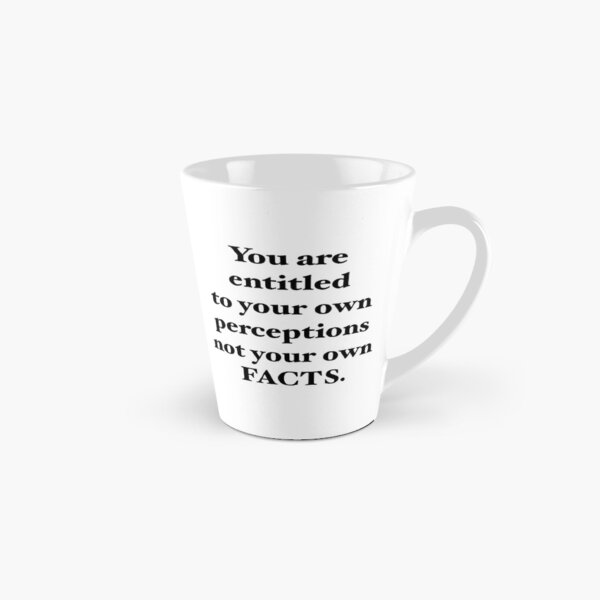 You are entitled to your own perceptions not you own facts Tall Mug