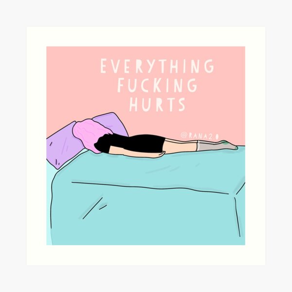Everything fucking hurts Art Print