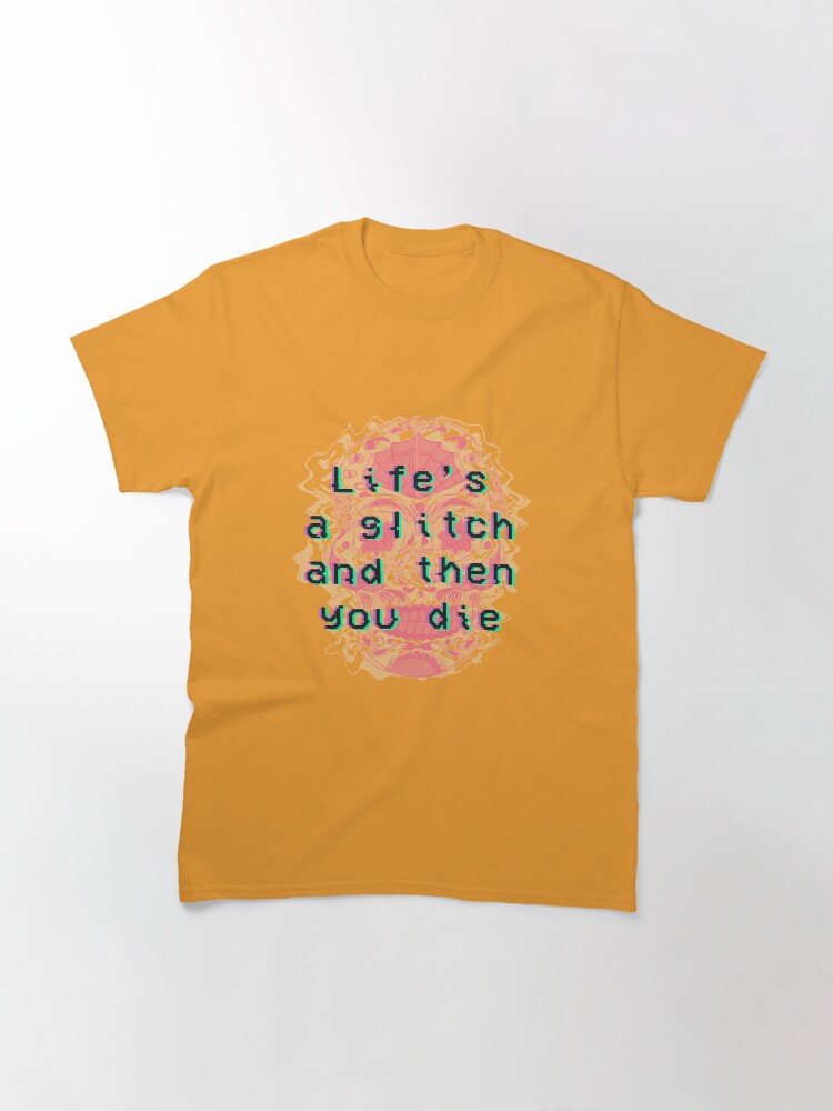 Alternate view of Life's a Glitch and Then You Die (Black Text) Classic T-Shirt