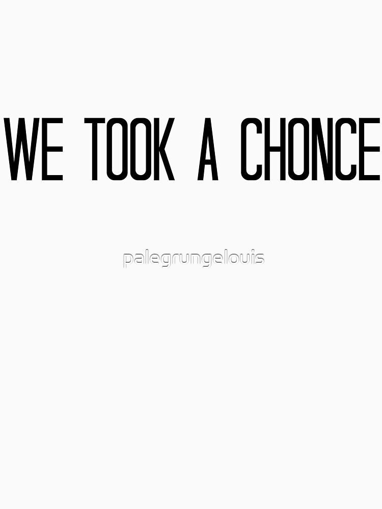 We Took A Chonce by palegrungelouis