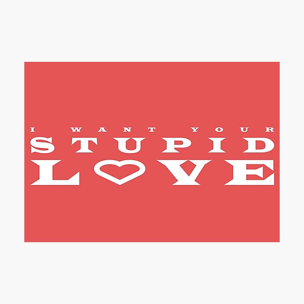 Item preview, I Want Your Stupid Love designed and sold by AlexTan823.
