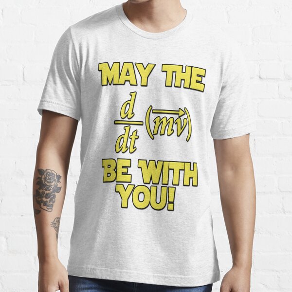 May The Force Be With You! Physics Geek Essential T-Shirt