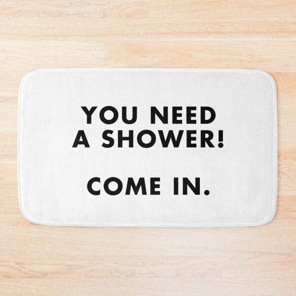 Item preview, You Need A Shower Come In designed and sold by trajeado14.