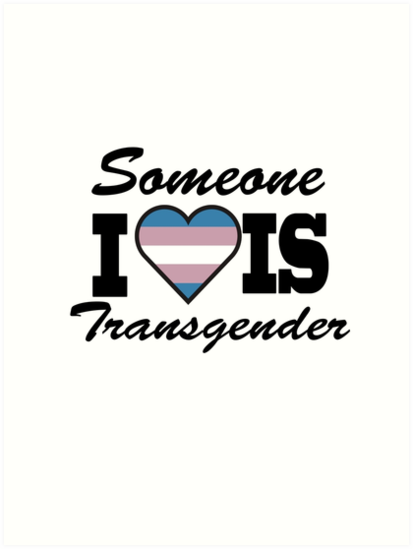 Someone I Love Is Transgender Art Prints By Nationalpride Redbubble