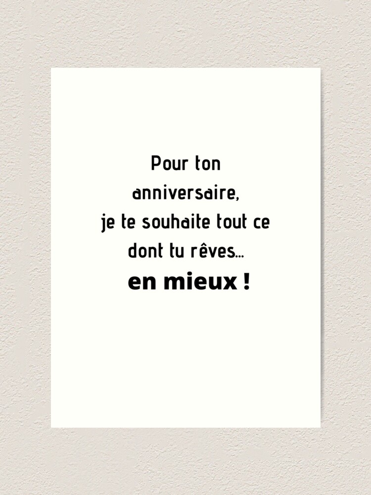 Impression Artistique Pour Ton Anniversaire Je Te Souhaite Tout Ce Dont Tu Reves En Mieux Par Zamshop972 Redbubble