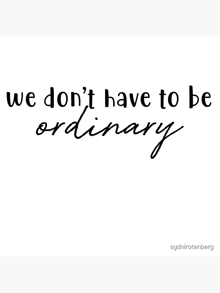 we-don-t-have-to-be-ordinary-poster-by-sydnirotenberg-redbubble