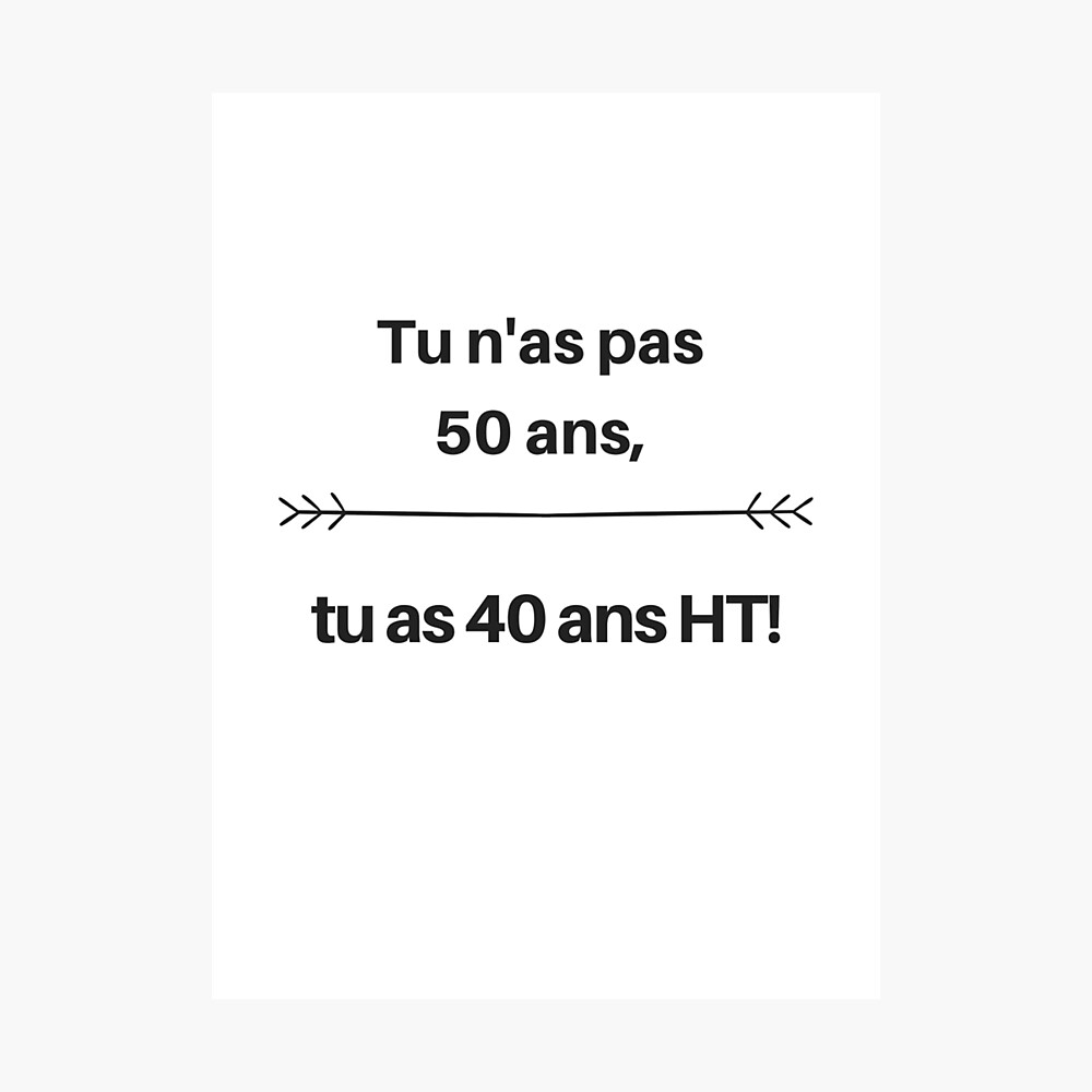 Poster Tu N As Pas 50 Ans Tu As 40 Ans Hors Taxe Par Zamshop972 Redbubble