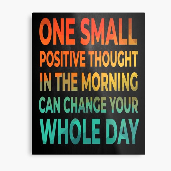 Inspirational Motivational Quote - "One Small Positive Thought in the Morning Can Change Your Whole Day" Metal Print
