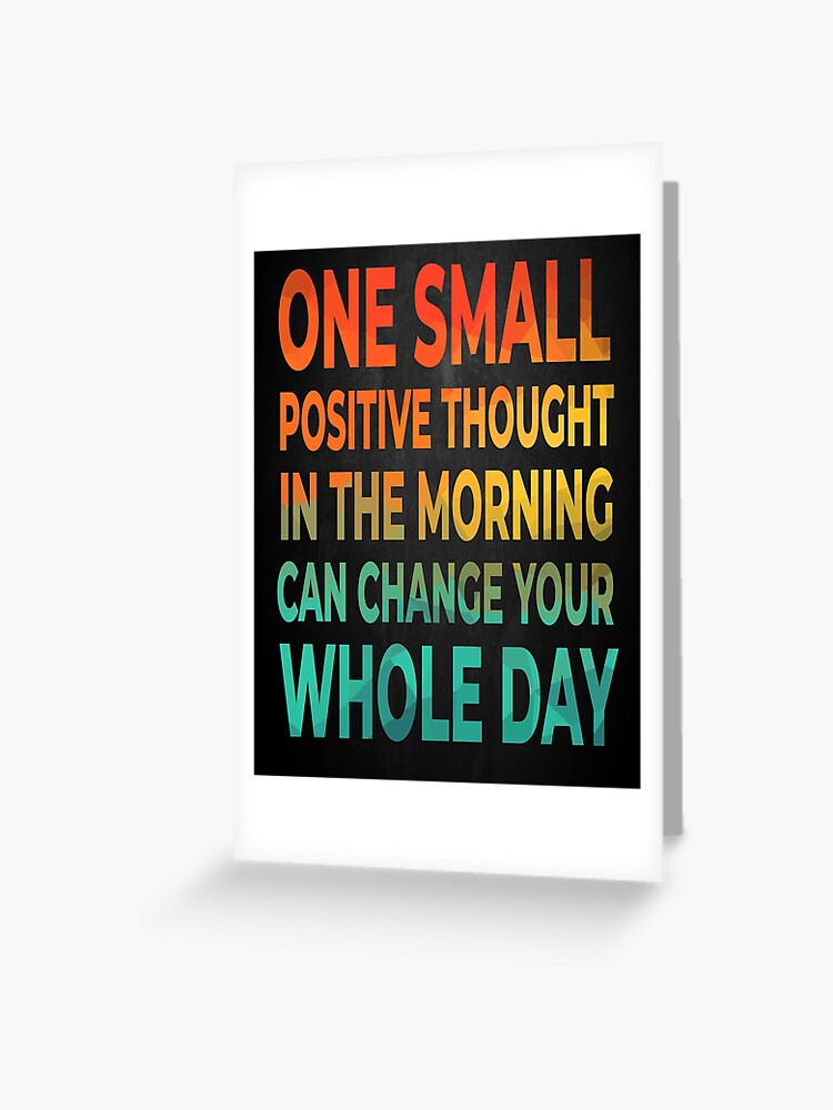 Carte De Vœux Citation De Motivation Inspirante Une Petite Pensee Positive Le Matin Peut Changer Votre Journee Entiere Par Posterpro Redbubble