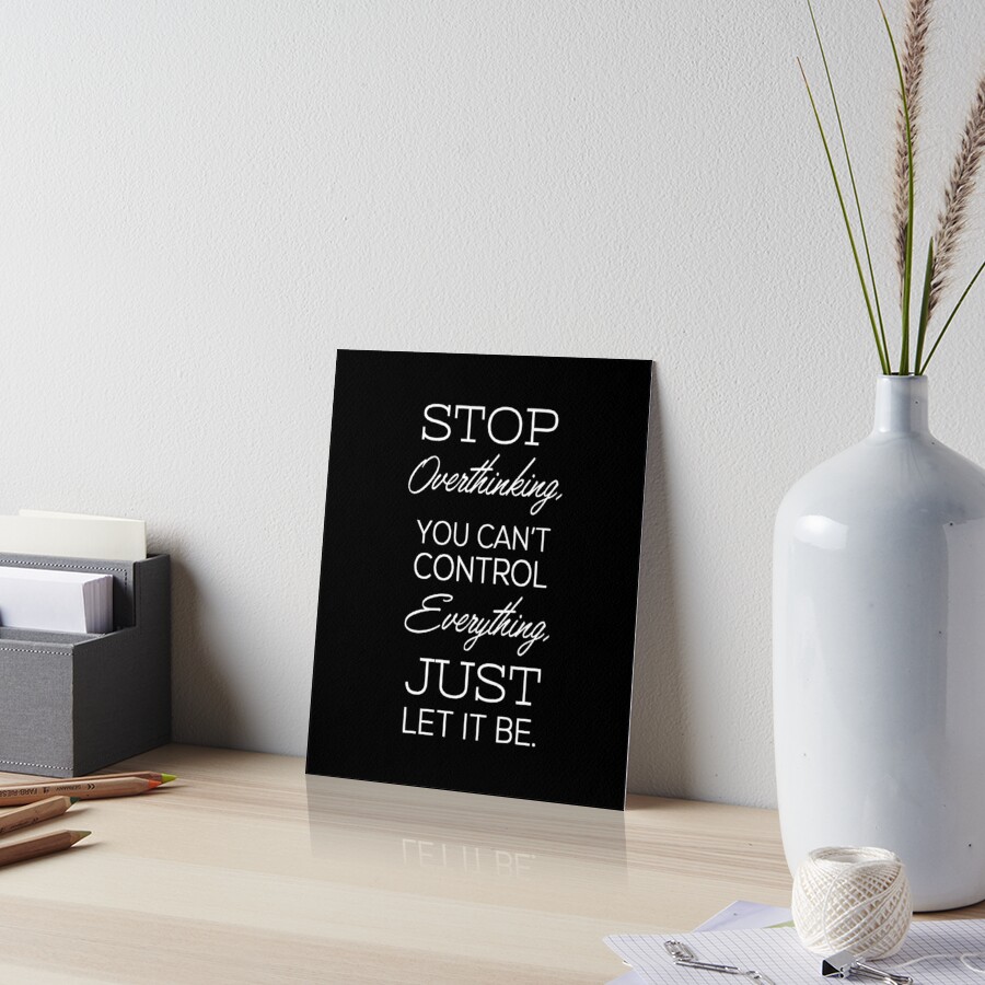 Stop Overthinking Motivational And Inspirational Design Art Board Print By Pameli Redbubble