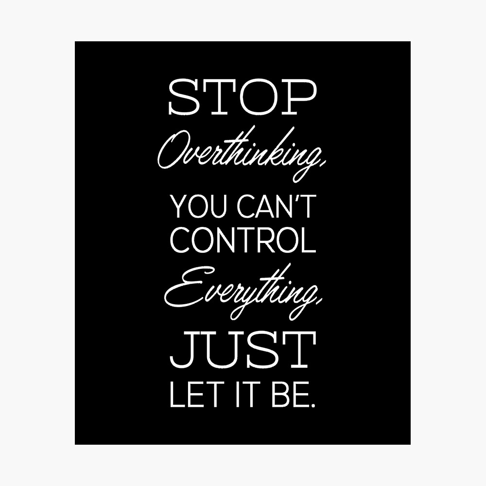 Stop Overthinking Motivational And Inspirational Design Poster By Pameli Redbubble