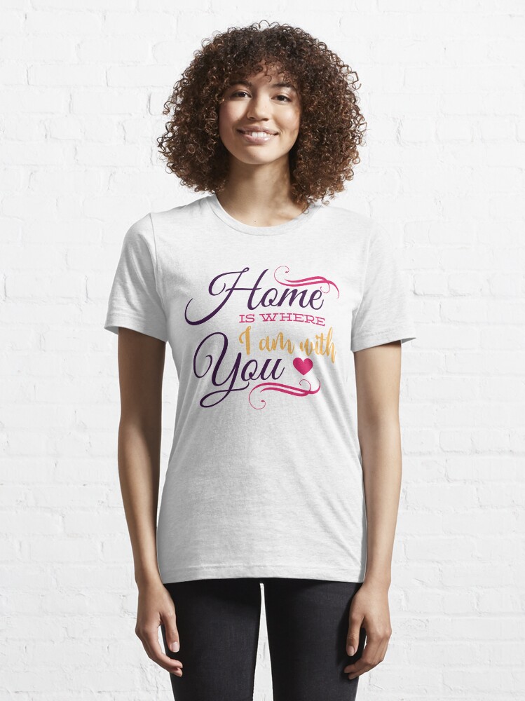 Alternate view of Home is where i am with you Essential T-Shirt