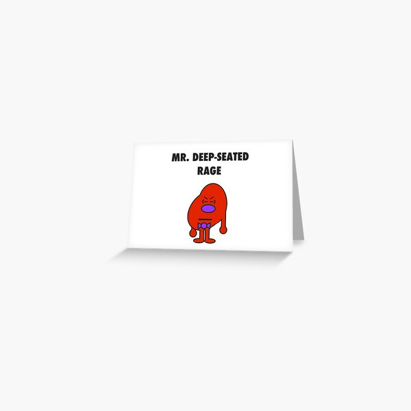 Mr. Deep-Seated Rage Greeting Card