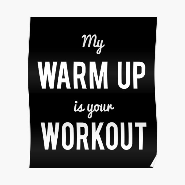 My Warm Up Is Your Workout Muscle Poster
