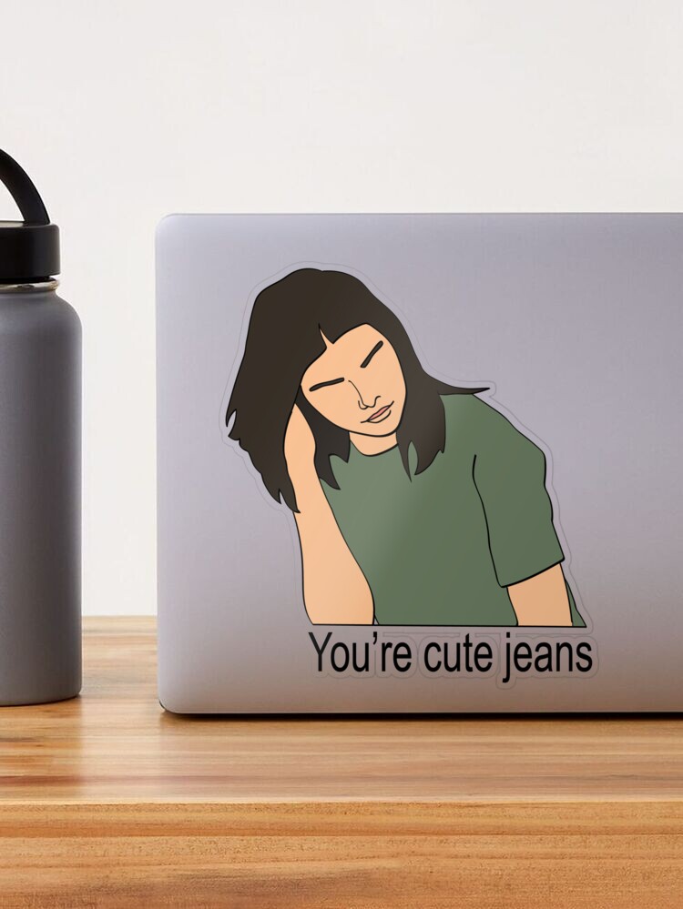 You're Cute Jeans