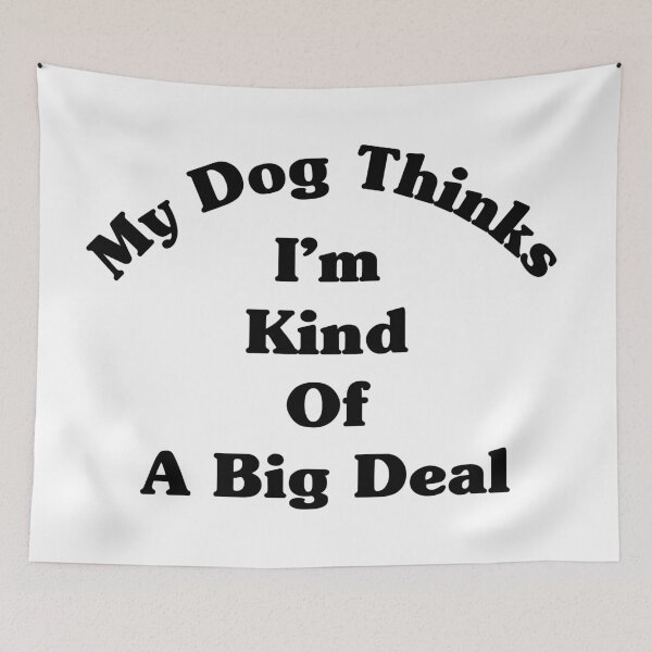 Item preview, My Dog Kinda Thinks I'm A Big Deal designed and sold by kjanedesigns.