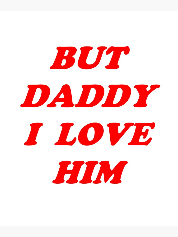 But Daddy I Love Him Meme