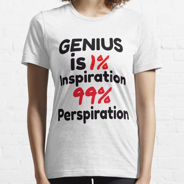 Genius is 1% inspiration, 99% perspiration Essential T-Shirt