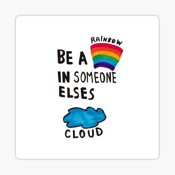 Be a rainbow in someone else&#39;s cloud Sticker