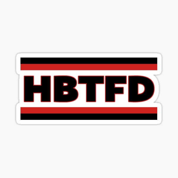 HBTFD Shirt; HBTFD; hoodie; HBTFD sticker; HBTFD Socks Sticker