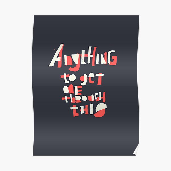 anything-to-get-me-through-this-poster-for-sale-by-steveleadbeater