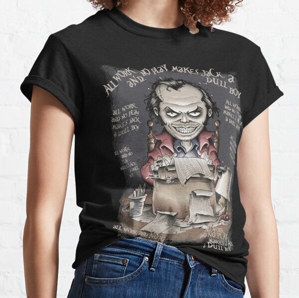 All Work and No Play Classic T-Shirt