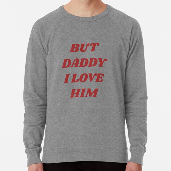 “BUT DADDY I LOVE HIM” VINTAGE T-SHIRT Lightweight Sweatshirt