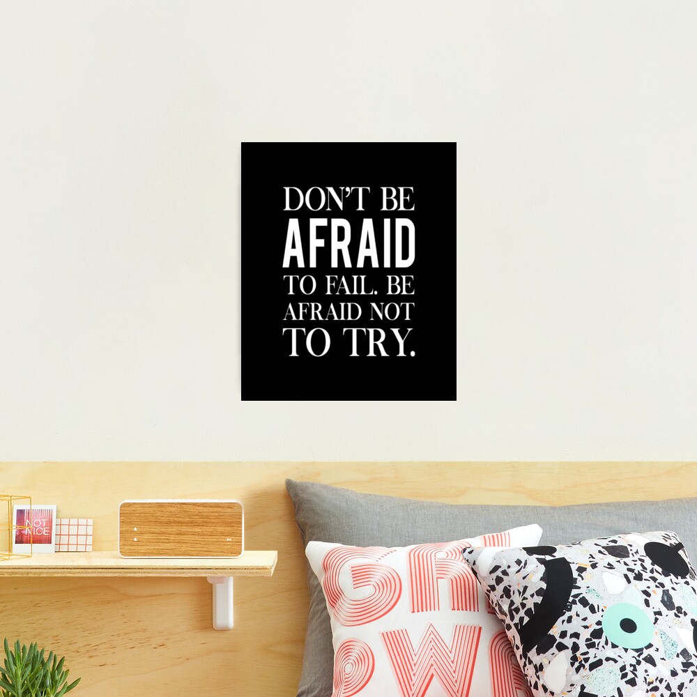 Don't be afraid to fail, be afraid to not try. Inspirational quote