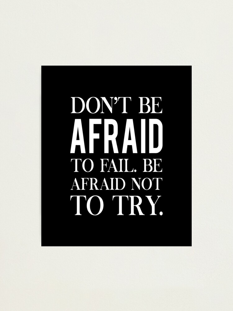 Don T Be Afraid To Fail Be Afraid To Not Try Inspirational Quote About Failure Photographic Print By Pameli Redbubble