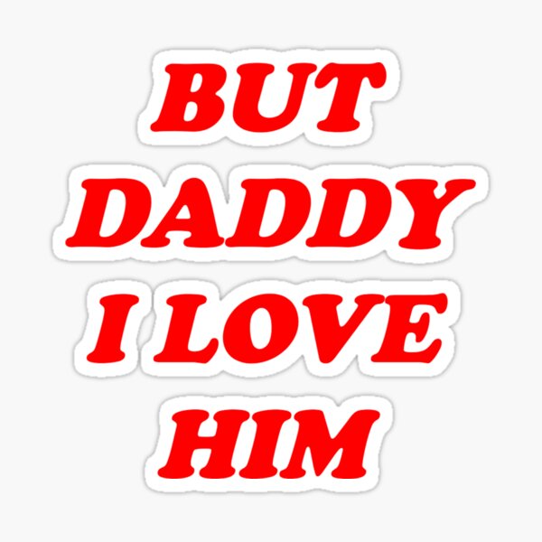 But Daddy I Love Him Sticker.
