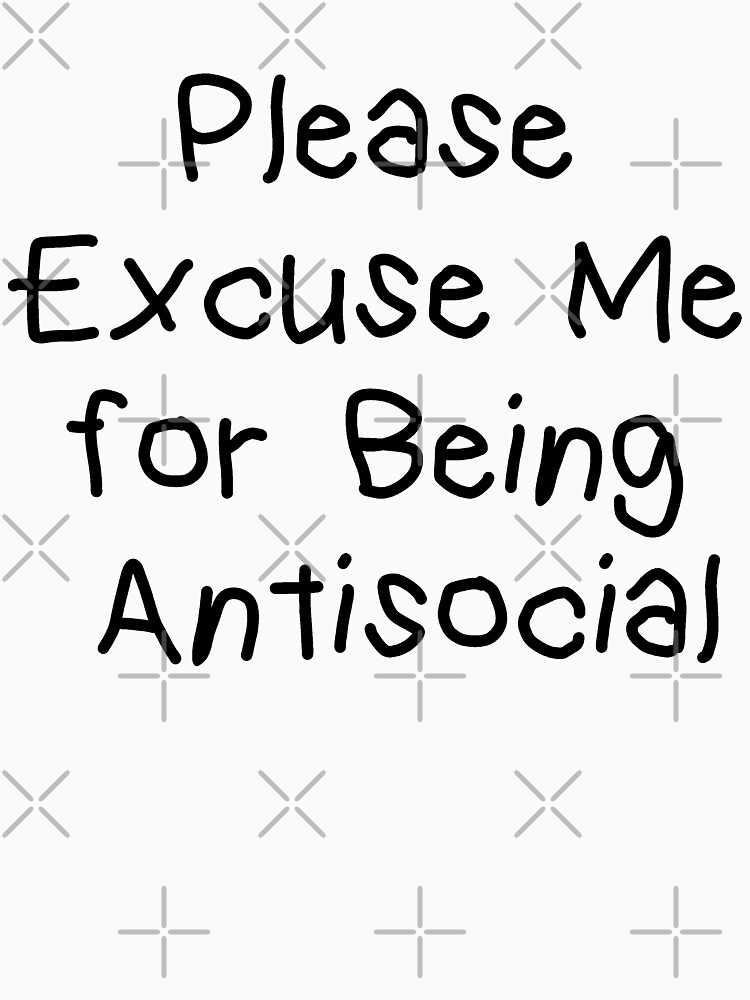 "Please excuse me for being antisocial" T-shirt by ...