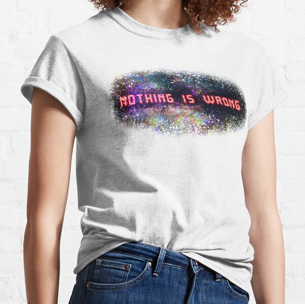 Nothing Is Wrong Classic T-Shirt