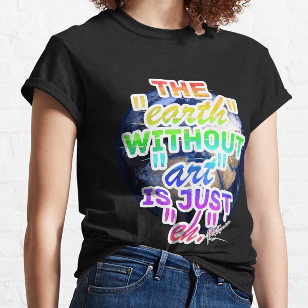 The Earth without Art is Just eh (Watercolours) Classic T-Shirt