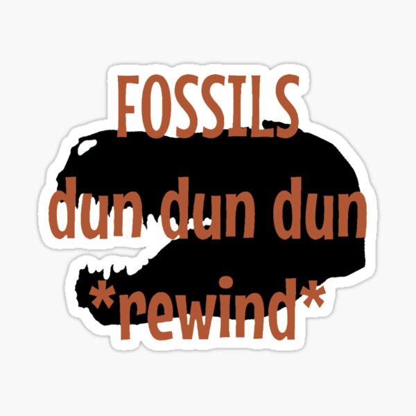 "Fossils! dun dun dun *rewind*" Sticker for Sale by choneycutt Redbubble