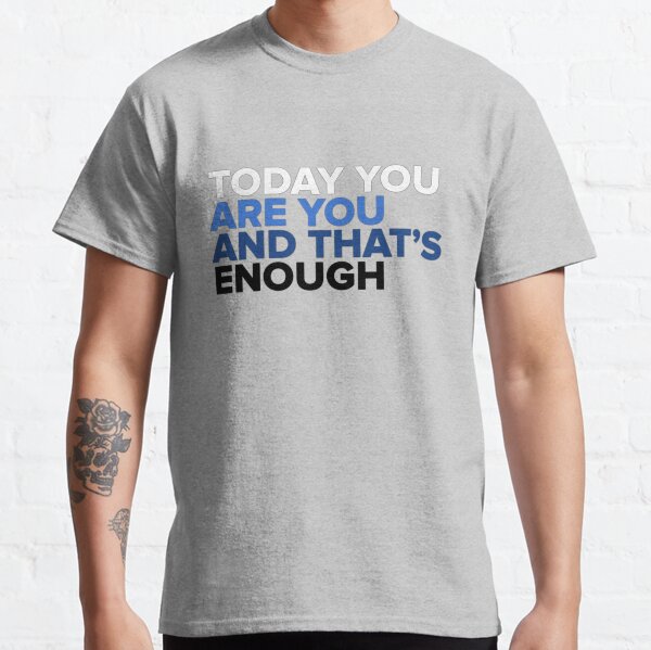 Today You Are You And That's Enough - Dear Evan Hansen Classic T-Shirt