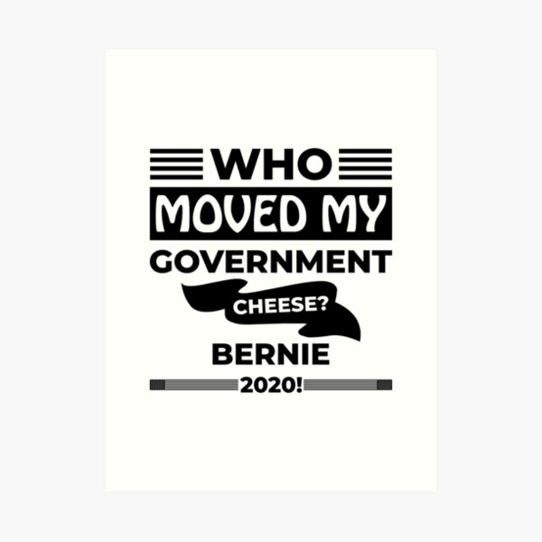 Who Moved my Government Cheese? Bernie 2020! Art Print