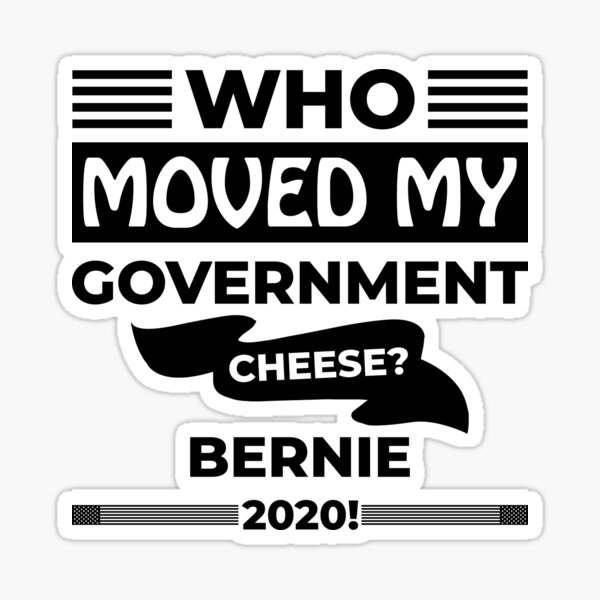 Who Moved my Government Cheese? Bernie 2020! Sticker