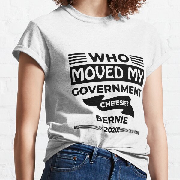 Who Moved my Government Cheese? Bernie 2020! Classic T-Shirt