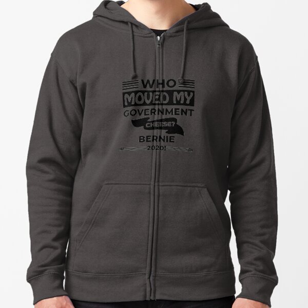 Who Moved my Government Cheese? Bernie 2020! Zipped Hoodie
