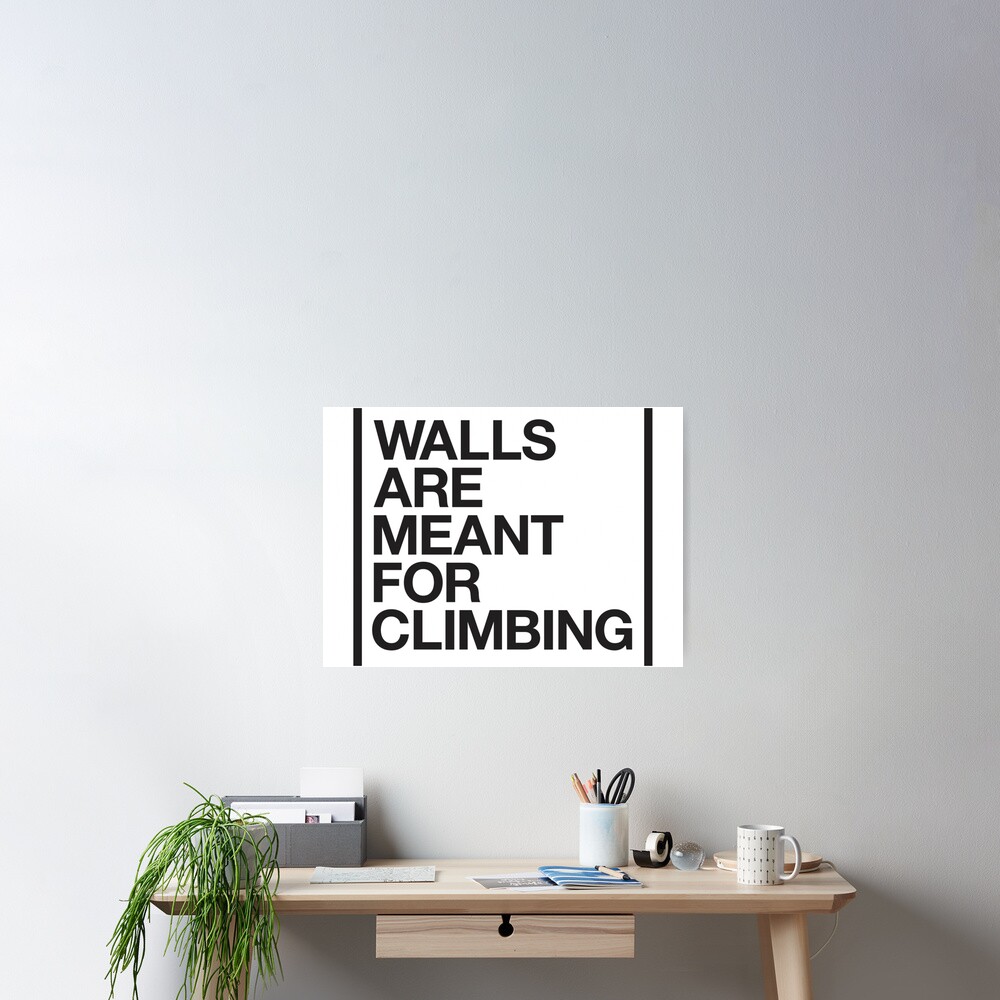 "Walls Are Meant For Climbing " Poster for Sale by franniesmithh