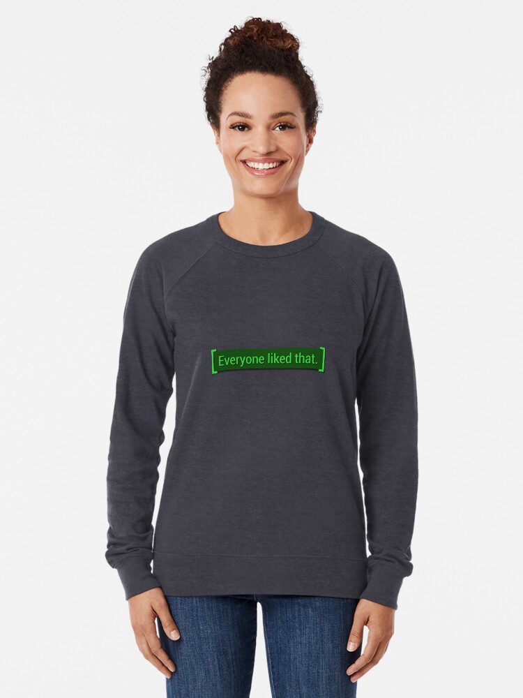 Everyone Liked That Fallout Meme Lightweight Sweatshirt By Themousery Redbubble