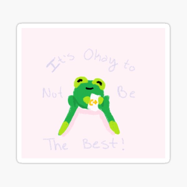 It's Okay to Not Be The Best Froggy Sticker
