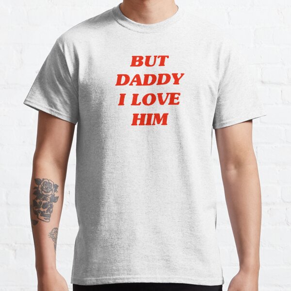 But daddy i love him Classic T-Shirt