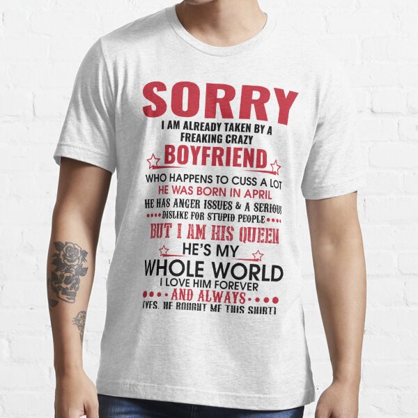 sorry i am already taken by a freaking crazy boyfriend he woas born in april Essential T-Shirt