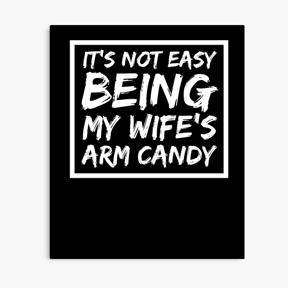 it's not easy being my wife's arm candy