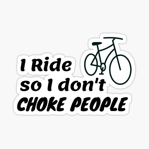 Item preview, I ride so I don't choke people designed and sold by equilibrum08.
