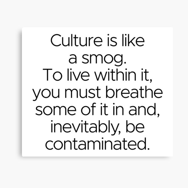 Culture is like a smog. To live within it, you must breathe some of it in and, inevitably, be contaminated. Canvas Print