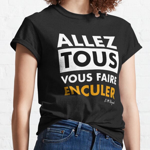 Allez tous vous faire enculer (V2) Classic T-Shirt