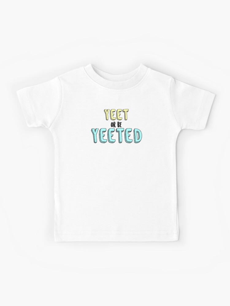 Yeet Or Be Yeeted Kids Kids T Shirt By Eaw5 Redbubble - roblox yeet t shirts redbubble